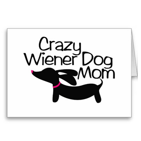 Crazy Wiener Dog Mom Greeting Cards